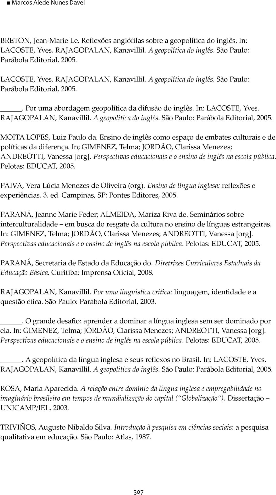 In: LACOSTE, Yves. RAJAGOPALAN, Kanavillil. A geopolítica do inglês. São Paulo: Parábola Editorial, 2005. MOITA LOPES, Luiz Paulo da.