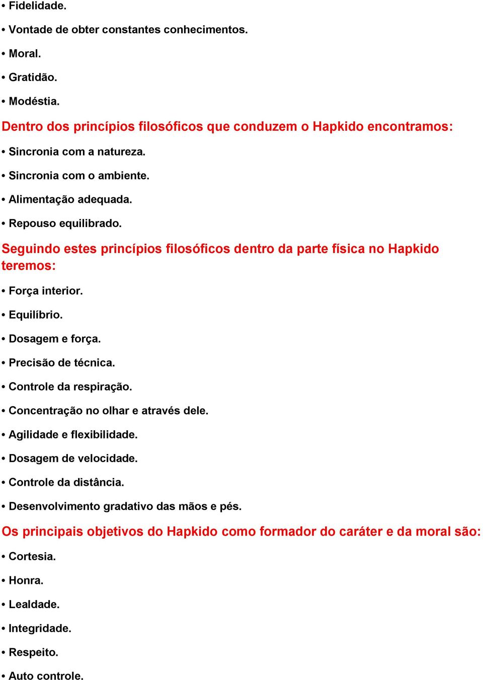 Dosagem e força. Precisão de técnica. Controle da respiração. Concentração no olhar e através dele. Agilidade e flexibilidade. Dosagem de velocidade. Controle da distância.