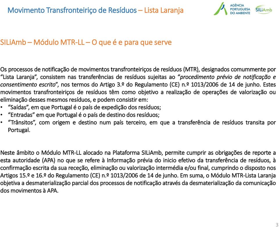 Estes movimentos transfronteiriços de resíduos têm como objetivo a realização de operações de valorização ou eliminação desses mesmos resíduos, e podem consistir em: Saídas, em que Portugal é o país