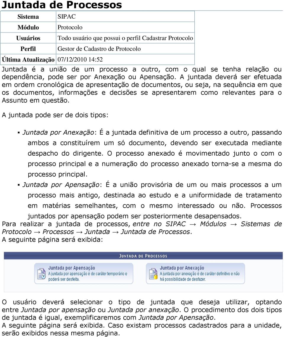 A juntada deverá ser efetuada em ordem cronológica de apresentação de documentos, ou seja, na sequência em que os documentos, informações e decisões se apresentarem como relevantes para o Assunto em