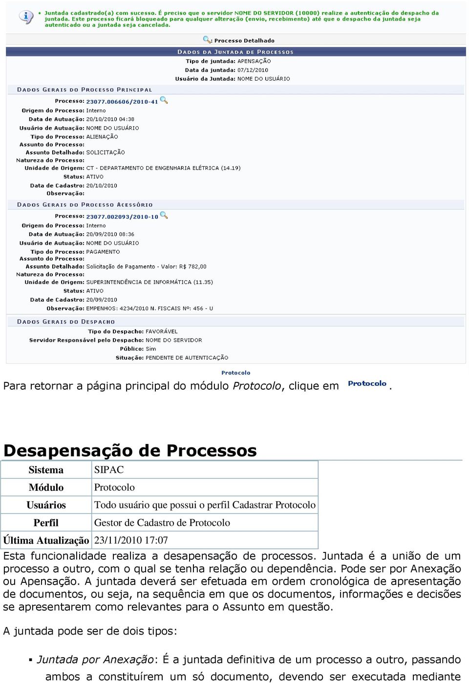 funcionalidade realiza a desapensação de processos. Juntada é a união de um processo a outro, com o qual se tenha relação ou dependência. Pode ser por Anexação ou Apensação.