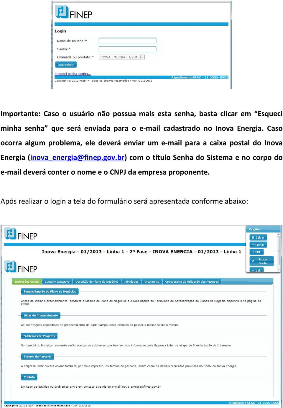 Caso ocorra algum problema, ele deverá enviar um e-mail para a caixa postal do Inova Energia (inova_energia@finep.