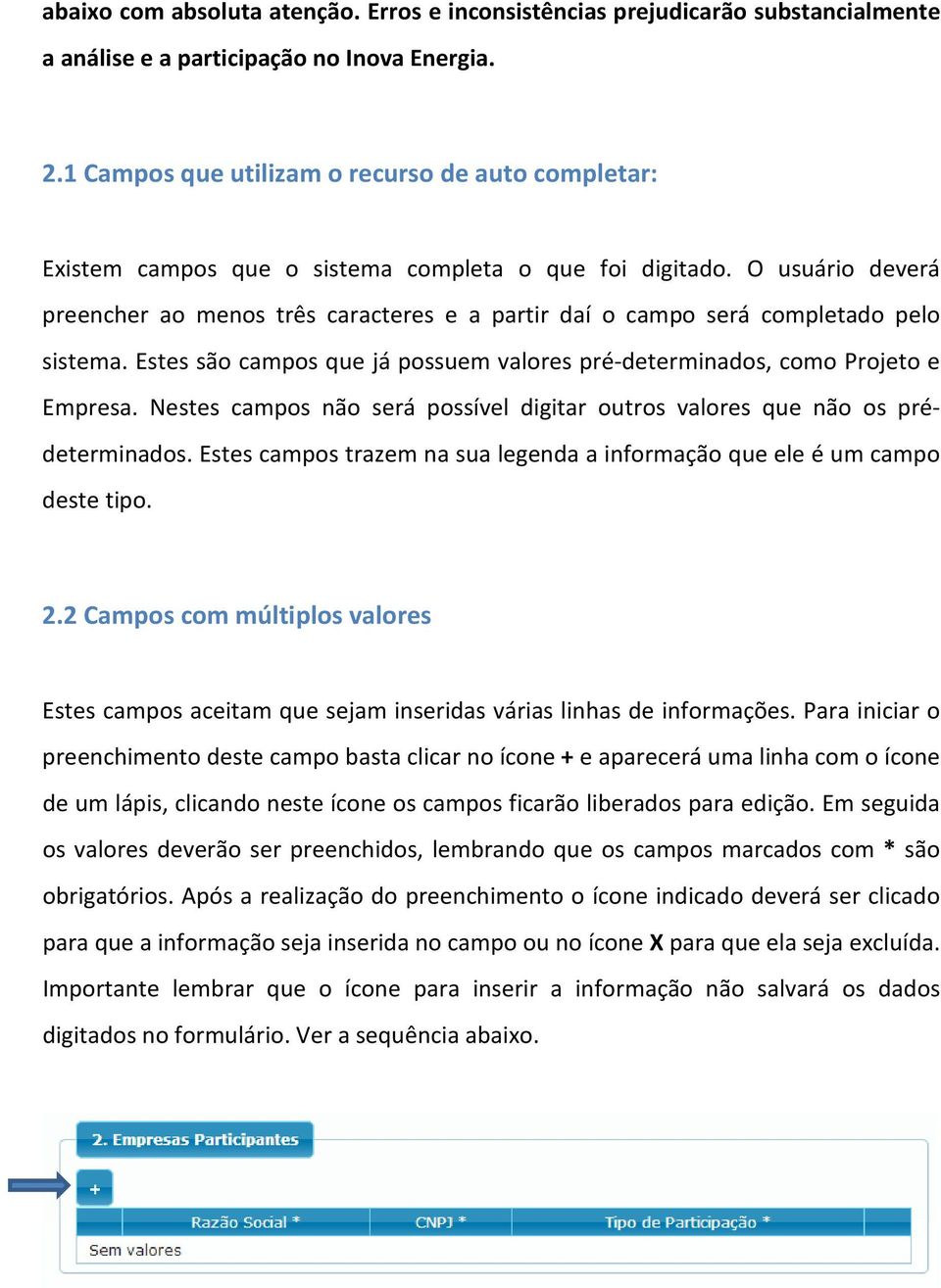 O usuário deverá preencher ao menos três caracteres e a partir daí o campo será completado pelo sistema. Estes são campos que já possuem valores pré-determinados, como Projeto e Empresa.