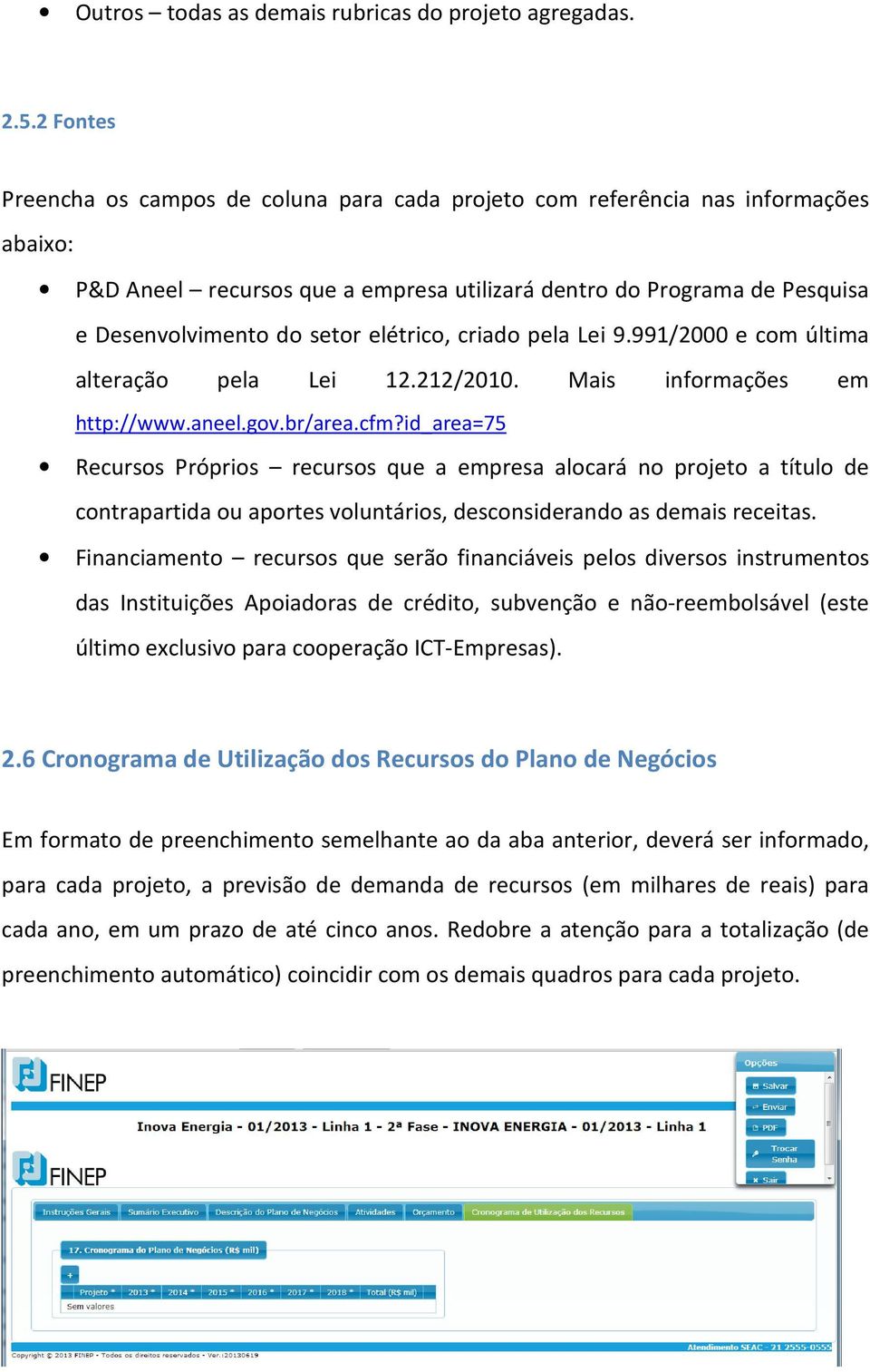elétrico, criado pela Lei 9.991/2000 e com última alteração pela Lei 12.212/2010. Mais informações em http://www.aneel.gov.br/area.cfm?