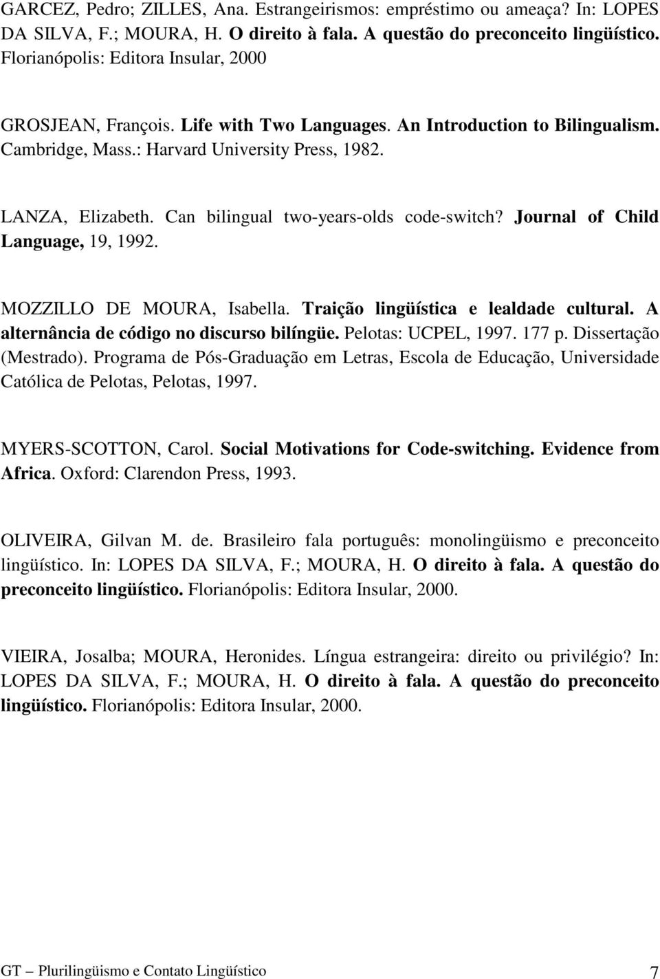 Can bilingual two-years-olds code-switch? Journal of Child Language, 19, 1992. MOZZILLO DE MOURA, Isabella. Traição lingüística e lealdade cultural. A alternância de código no discurso bilíngüe.
