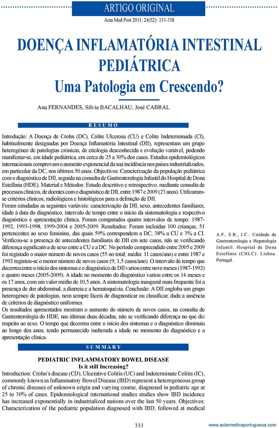 Intestinal (DII), representam um grupo heterogéneo de patologias crónicas, de etiologia desconhecida e evolução variável, podendo manifestar-se, em idade pediátrica, em cerca de 25 a 30% dos casos.