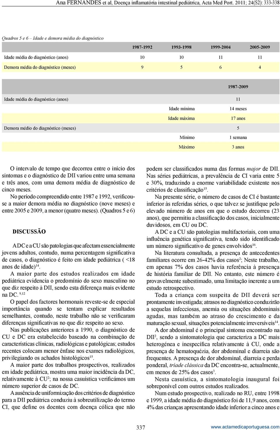 sintomas e o diagnóstico de DII variou entre uma semana e três anos, com uma demora média de diagnóstico de cinco meses.