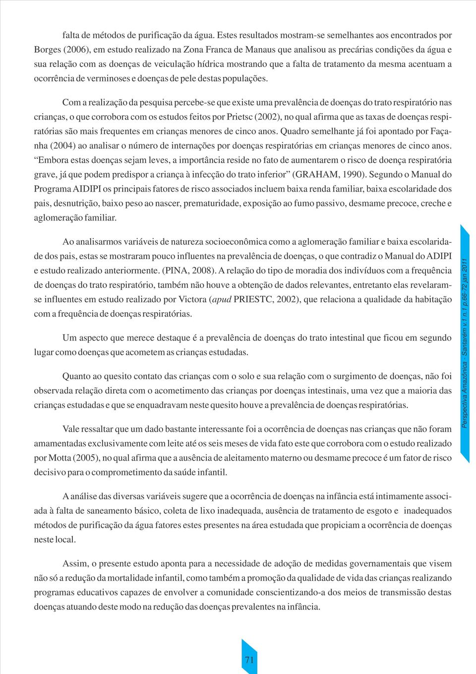 veiculação hídrica mostrando que a falta de tratamento da mesma acentuam a ocorrência de verminoses e doenças de pele destas populações.