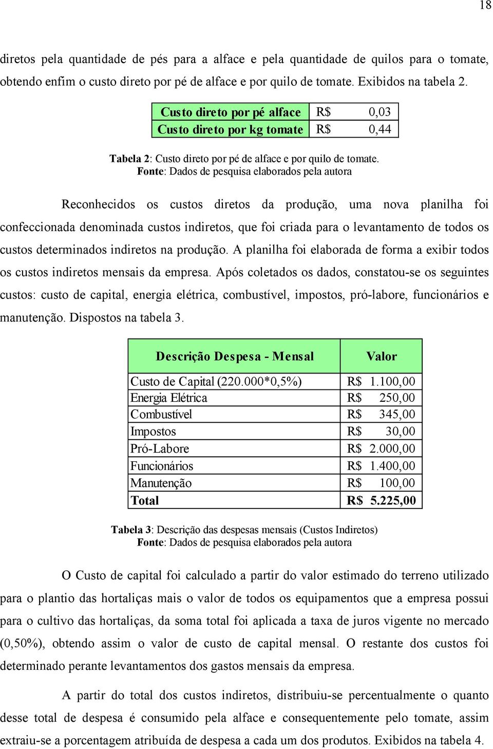 Fonte: Dados de pesquisa elaborados pela autora Reconhecidos os custos diretos da produção, uma nova planilha foi confeccionada denominada custos indiretos, que foi criada para o levantamento de