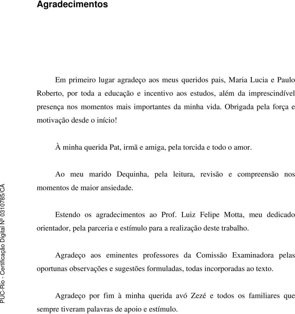 Ao meu marido Dequinha, pela leitura, revisão e compreensão nos momentos de maior ansiedade. Estendo os agradecimentos ao Prof.