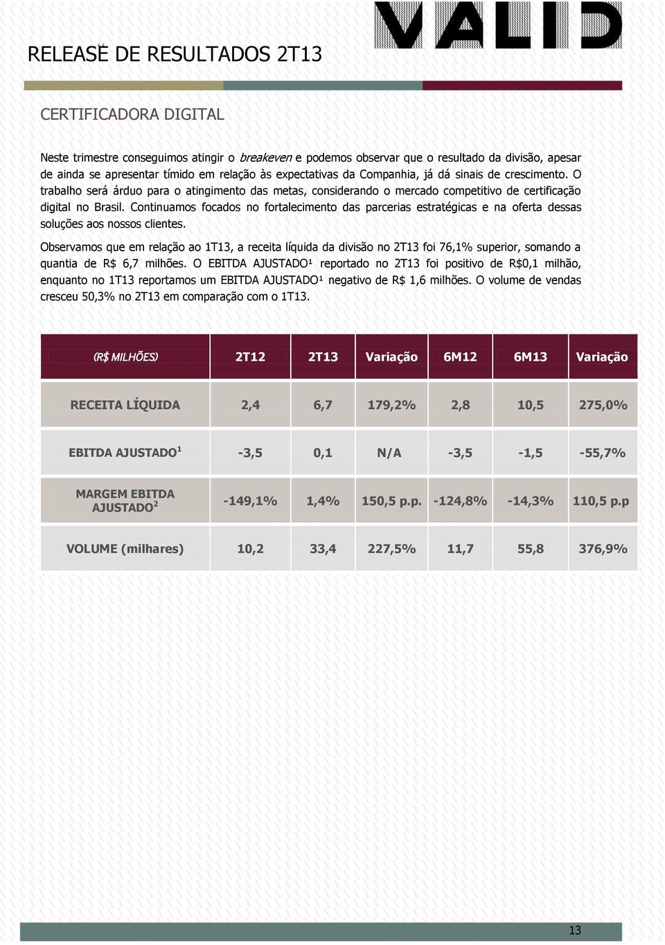 Continuamos focados no fortalecimento das parcerias estratégicas e na oferta dessas soluções aos nossos clientes.