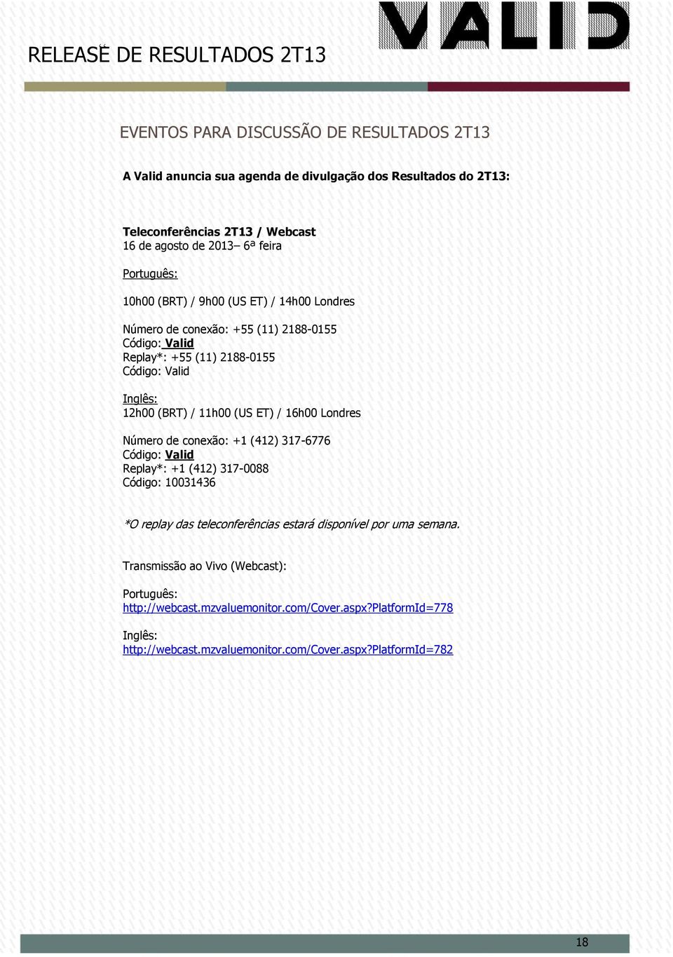 (US ET) / 16h00 Londres Número de conexão: +1 (412) 317-6776 Código: Valid Replay*: +1 (412) 317-0088 Código: 10031436 *O replay das teleconferências estará disponível por uma