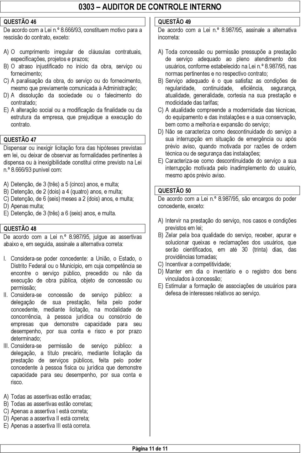 serviço ou fornecimento; C) A paralisação da obra, do serviço ou do fornecimento, mesmo que previamente comunicada à Administração; D) A dissolução da sociedade ou o falecimento do contratado; E) A