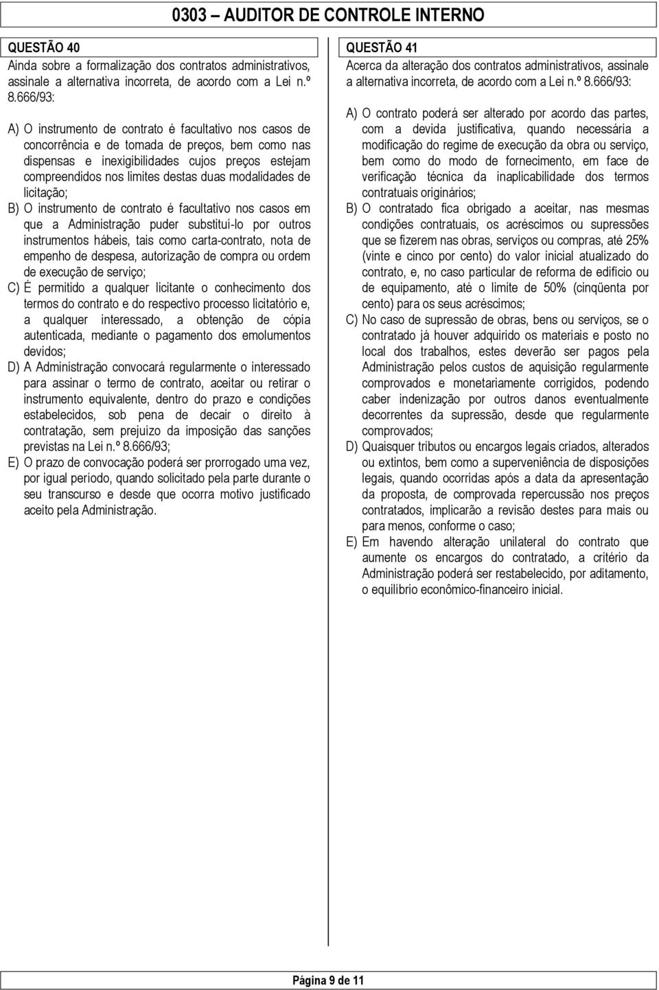 por outros instrumentos hábeis, tais como carta-contrato, nota de empenho de despesa, autorização de compra ou ordem de execução de serviço; C) É permitido a qualquer licitante o conhecimento dos