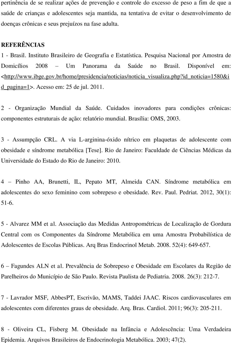 Disponível em: <http://www.ibge.gov.br/home/presidencia/noticias/noticia_visualiza.php?id_noticia=1580&i d_pagina=1>. Acesso em: 25 de jul. 2011. 2 - Organização Mundial da Saúde.