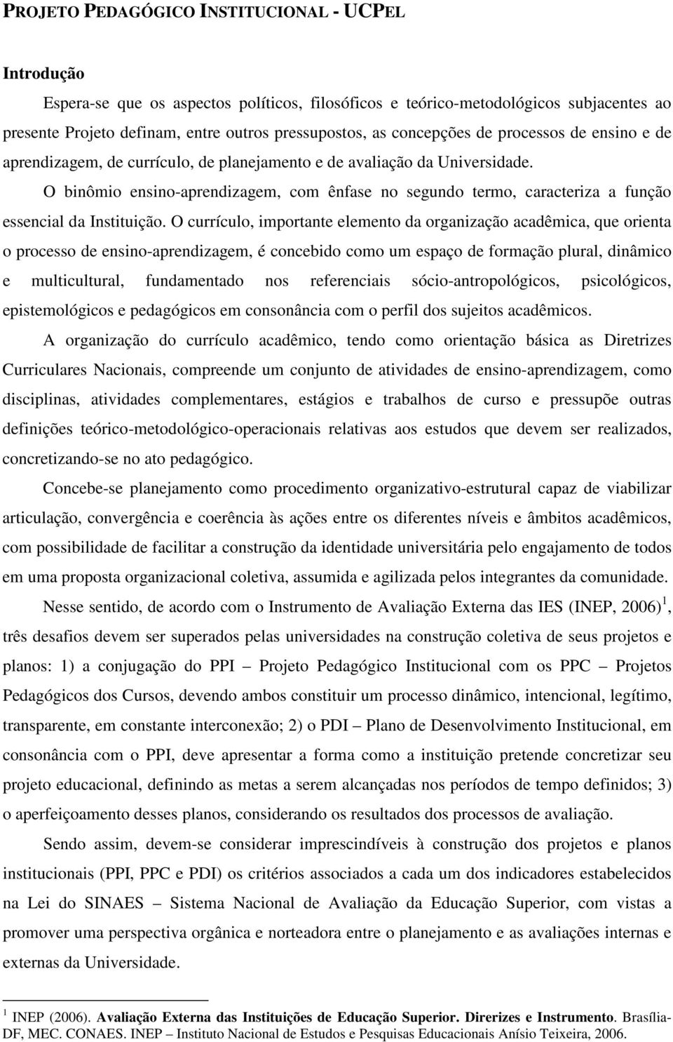 O binômio ensino-aprendizagem, com ênfase no segundo termo, caracteriza a função essencial da Instituição.