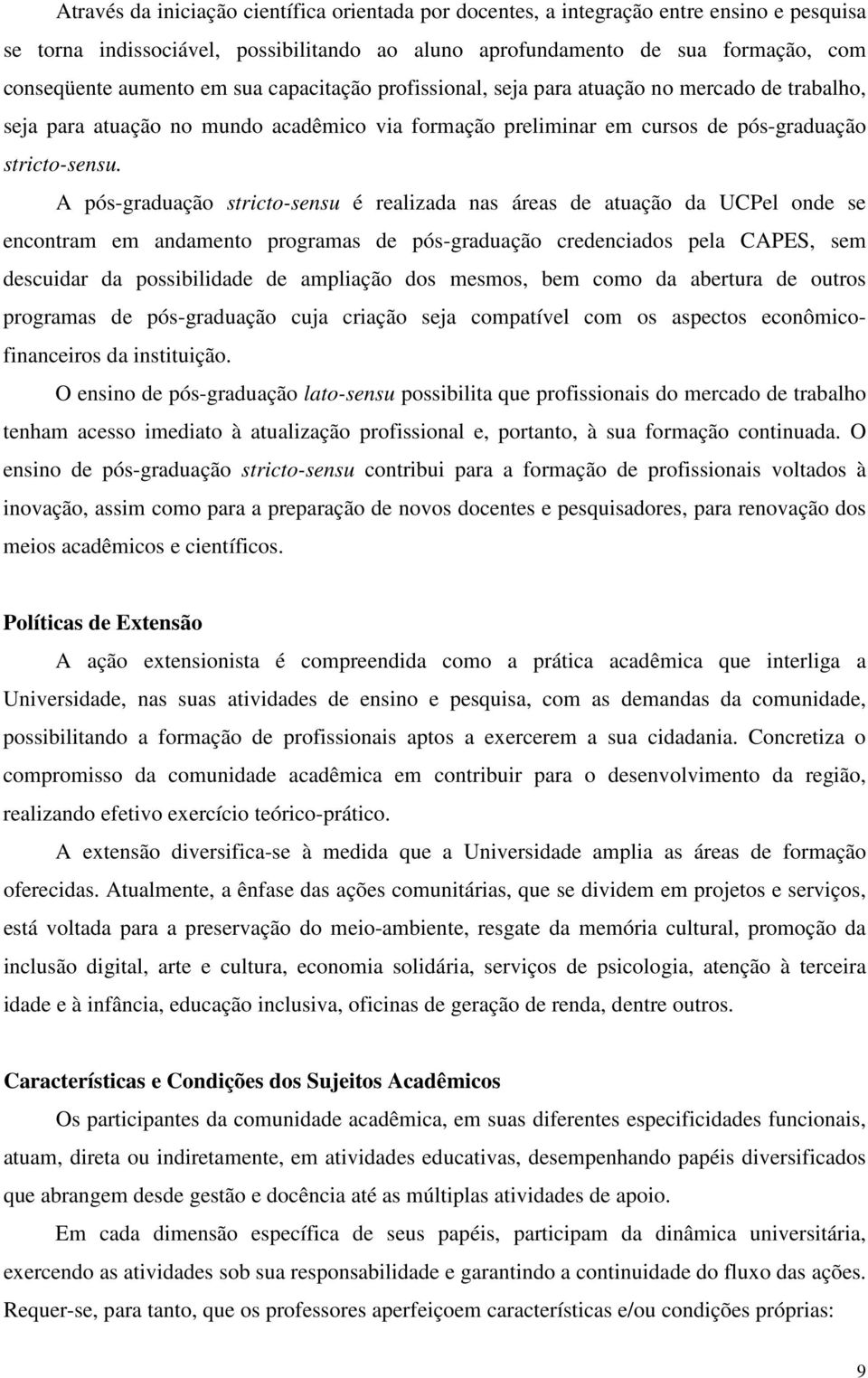 A pós-graduação stricto-sensu é realizada nas áreas de atuação da UCPel onde se encontram em andamento programas de pós-graduação credenciados pela CAPES, sem descuidar da possibilidade de ampliação