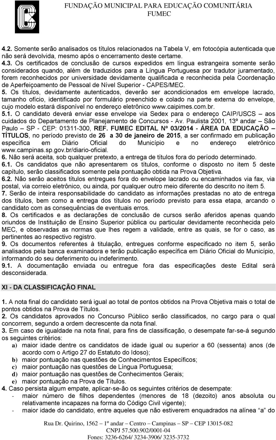 universidade devidamente qualificada e reconhecida pela Coordenação de Aperfeiçoamento de Pessoal de Nível Superior - CAPES/MEC. 5.