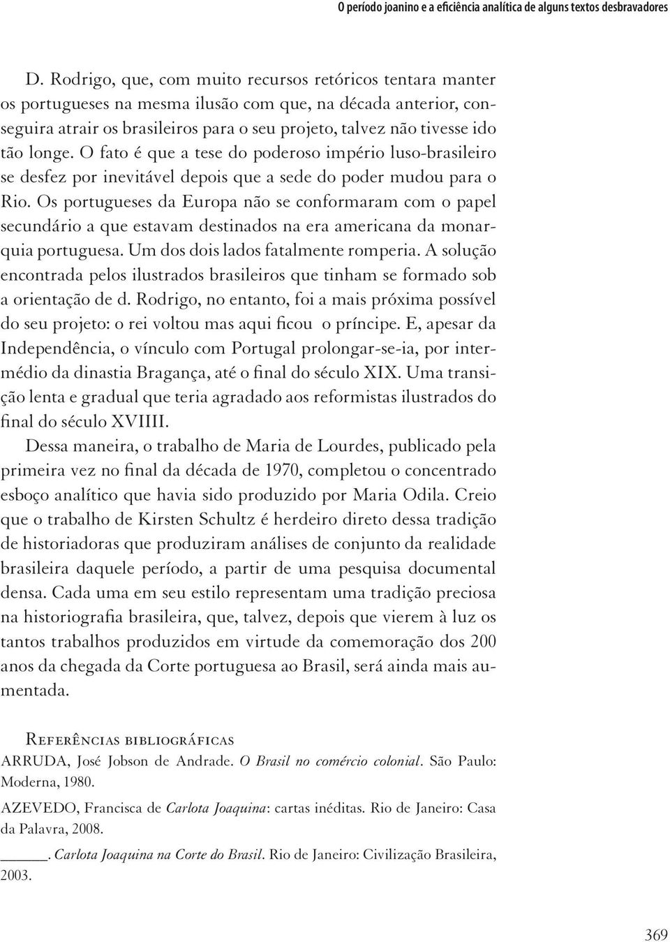 longe. O fato é que a tese do poderoso império luso-brasileiro se desfez por inevitável depois que a sede do poder mudou para o Rio.