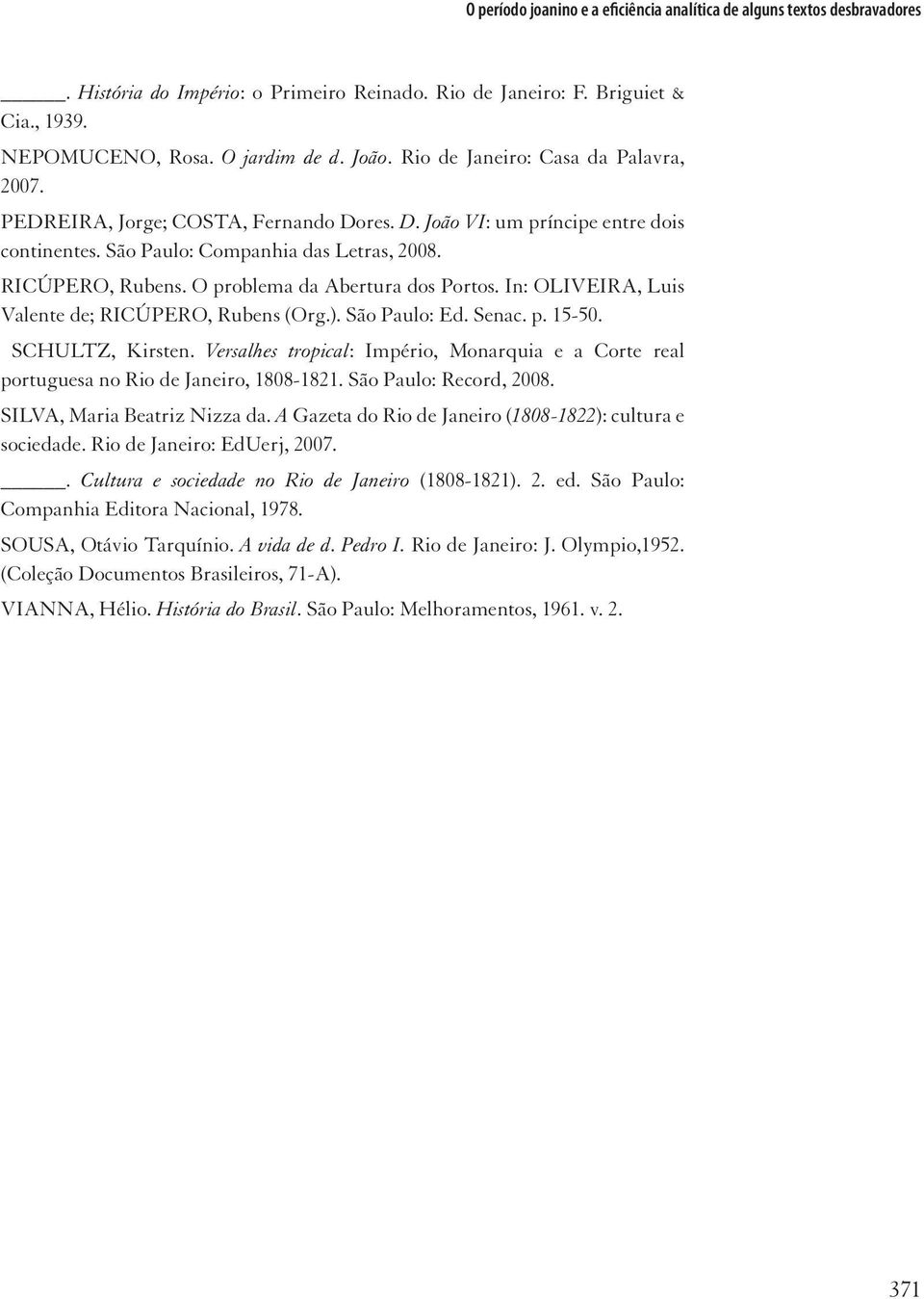 O problema da Abertura dos Portos. In: OLIVEIRA, Luis Valente de; RICÚPERO, Rubens (Org.). São Paulo: Ed. Senac. p. 15-50. SCHULTZ, Kirsten.