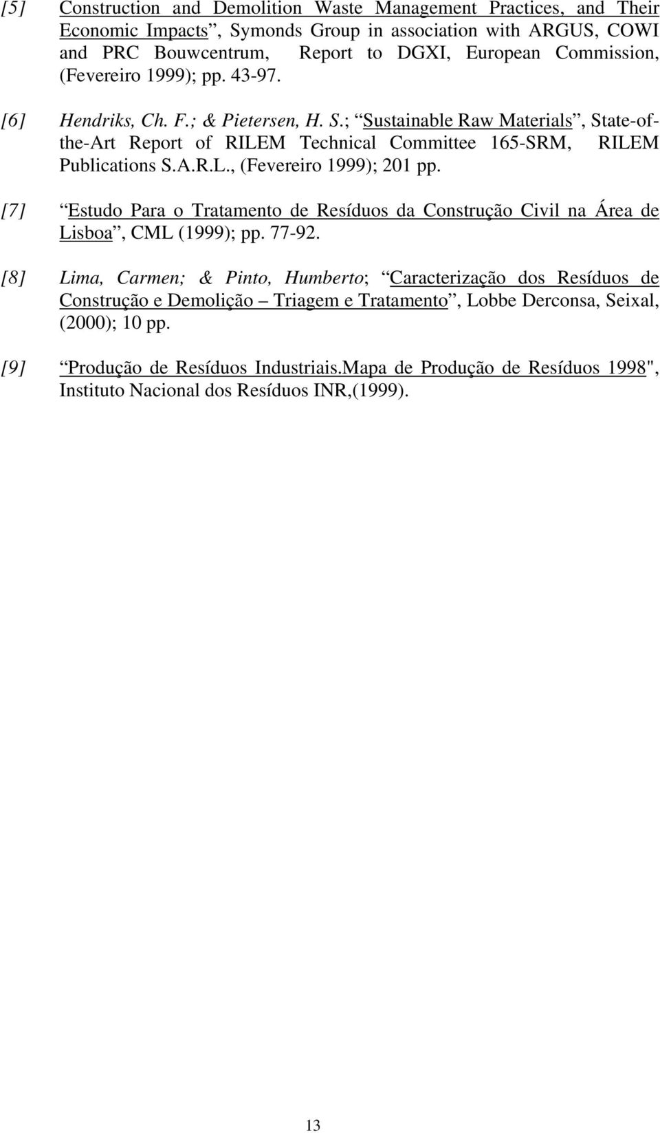 [7] Estudo Para o Tratamento de Resíduos da Construção Civil na Área de Lisboa, CML (1999); pp. 77-92.