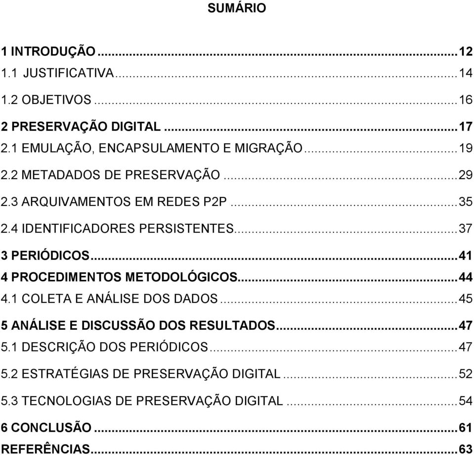 4 IDENTIFICADORES PERSISTENTES... 37 3 PERIÓDICOS... 41 4 PROCEDIMENTOS METODOLÓGICOS... 44 4.1 COLETA E ANÁLISE DOS DADOS.