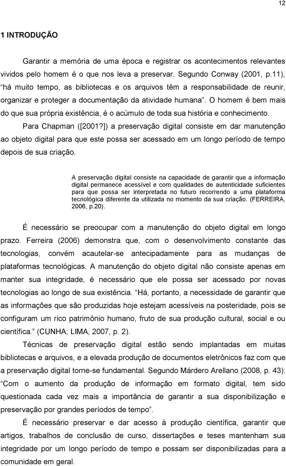 O homem é bem mais do que sua própria existência, é o acúmulo de toda sua história e conhecimento. Para Chapman ([2001?