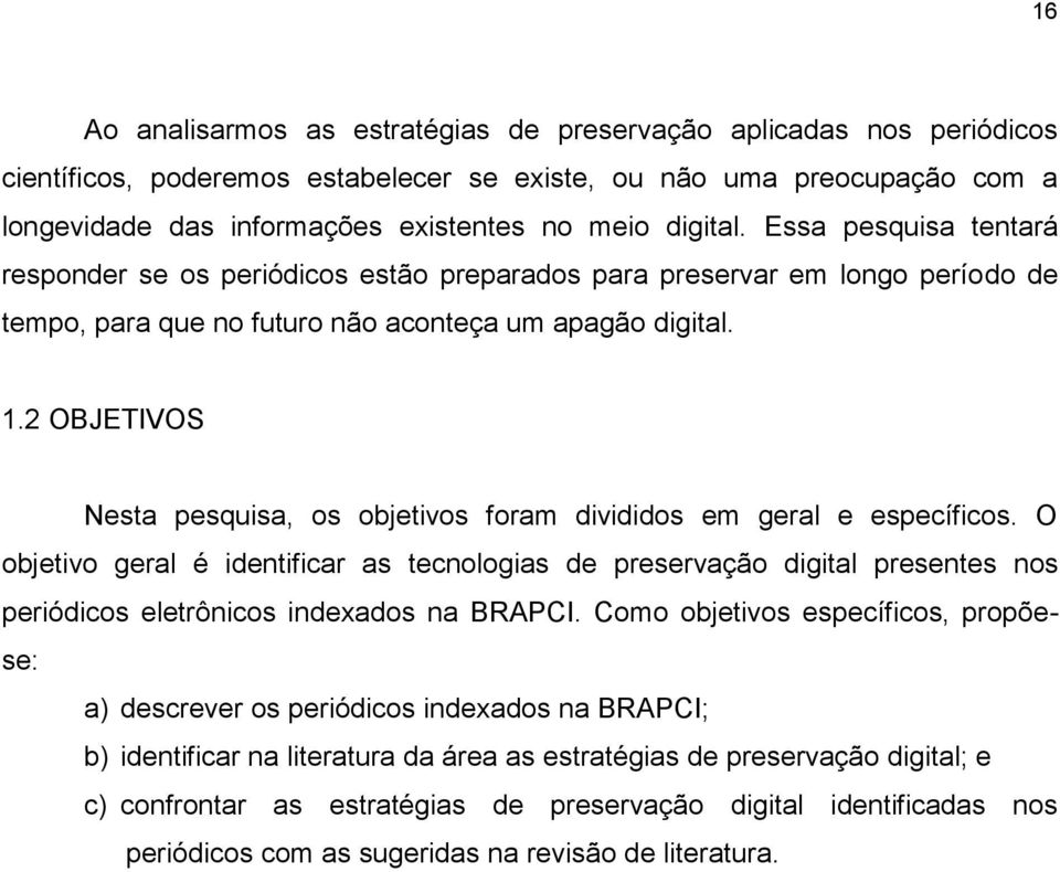 2 OBJETIVOS Nesta pesquisa, os objetivos foram divididos em geral e específicos.