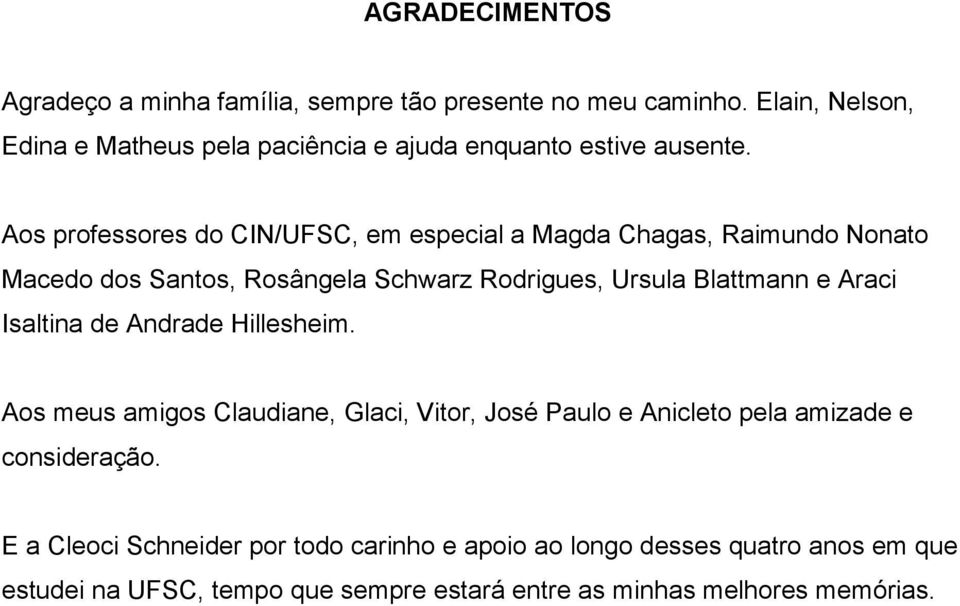 Aos professores do CIN/UFSC, em especial a Magda Chagas, Raimundo Nonato Macedo dos Santos, Rosângela Schwarz Rodrigues, Ursula Blattmann e Araci