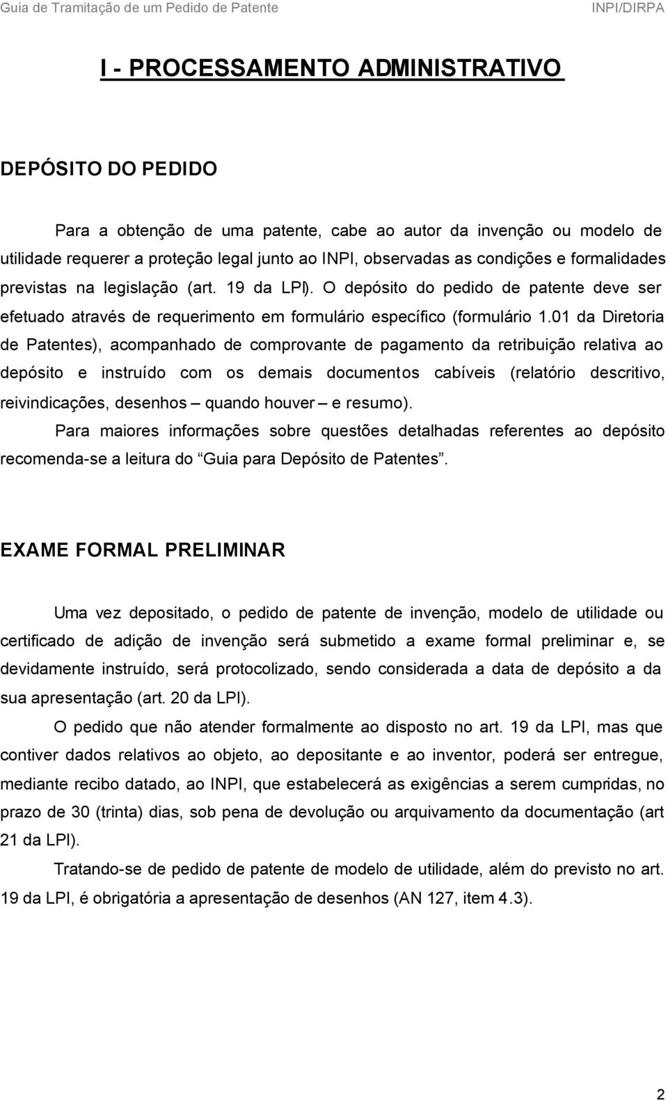 01 da Diretoria de Patentes), acompanhado de comprovante de pagamento da retribuição relativa ao depósito e instruído com os demais documentos cabíveis (relatório descritivo, reivindicações, desenhos