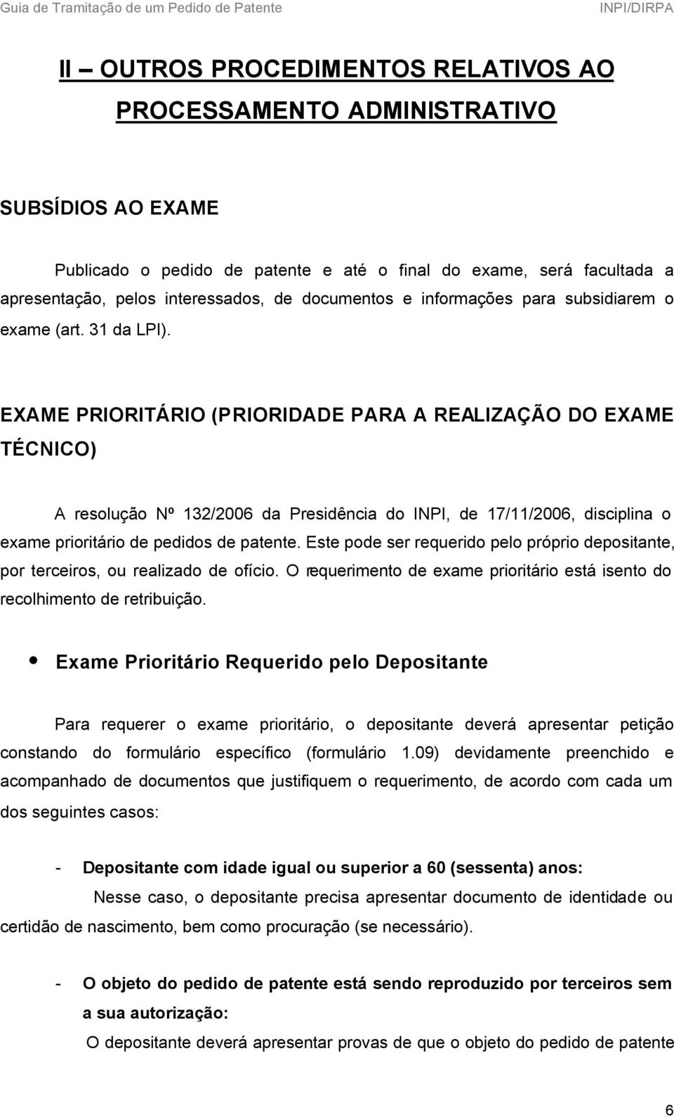 EXAME PRIORITÁRIO (PRIORIDADE PARA A REALIZAÇÃO DO EXAME TÉCNICO) A resolução Nº 132/2006 da Presidência do INPI, de 17/11/2006, disciplina o exame prioritário de pedidos de patente.