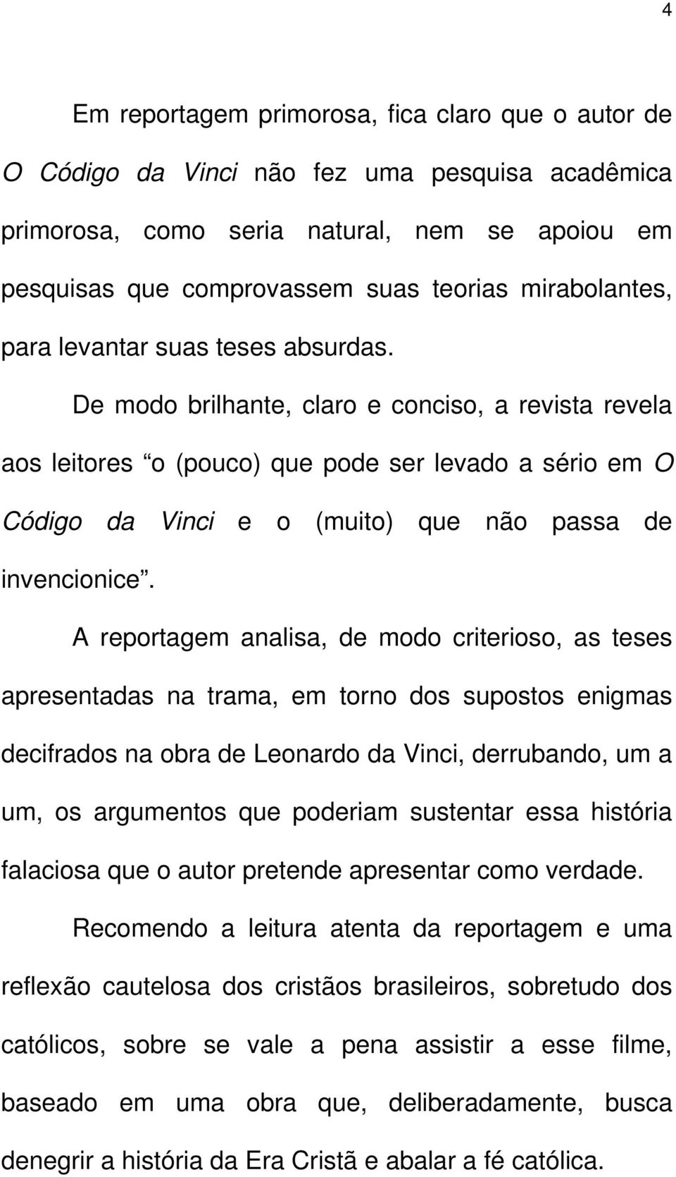 De modo brilhante, claro e conciso, a revista revela aos leitores o (pouco) que pode ser levado a sério em O Código da Vinci e o (muito) que não passa de invencionice.