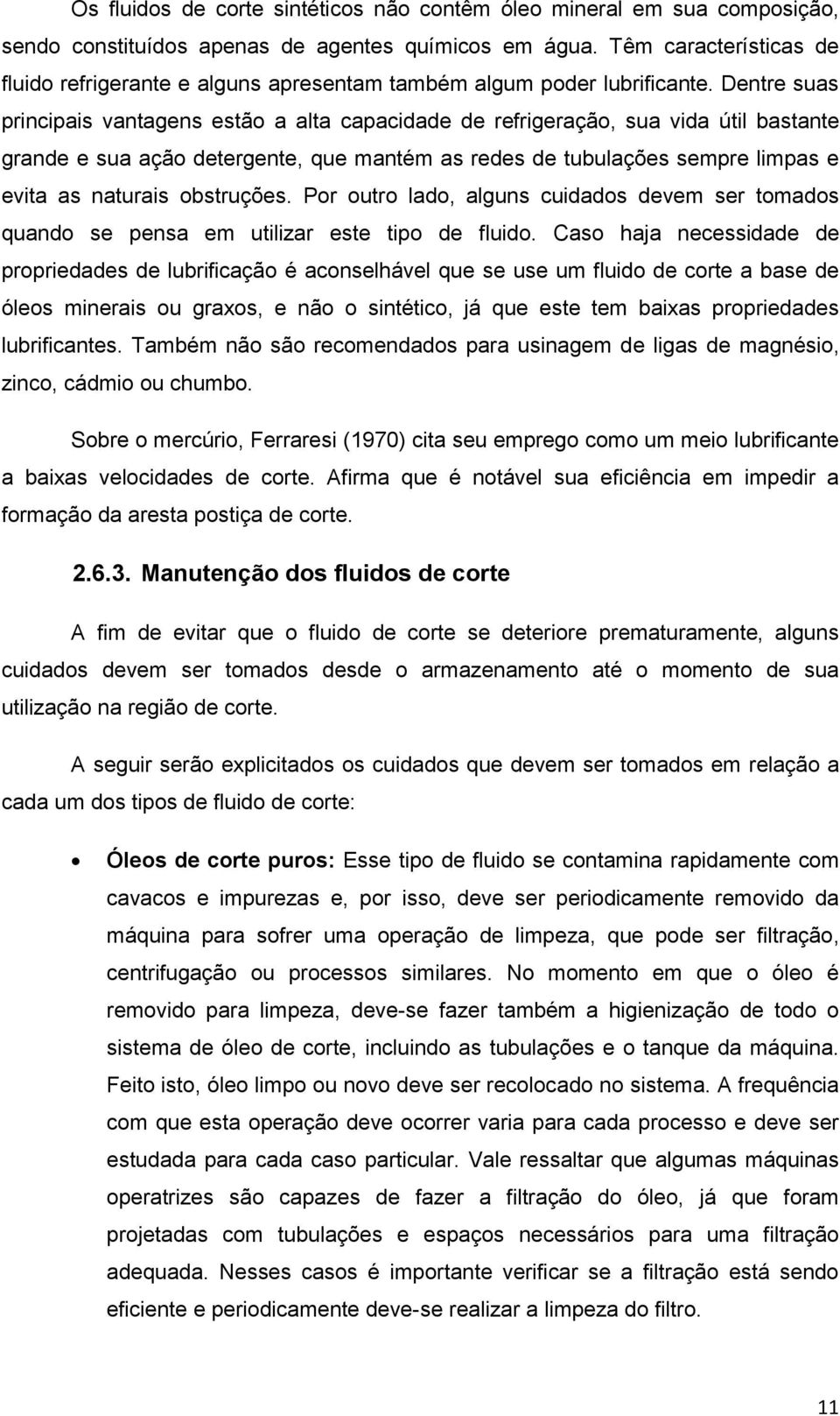 Dentre suas principais vantagens estão a alta capacidade de refrigeração, sua vida útil bastante grande e sua ação detergente, que mantém as redes de tubulações sempre limpas e evita as naturais