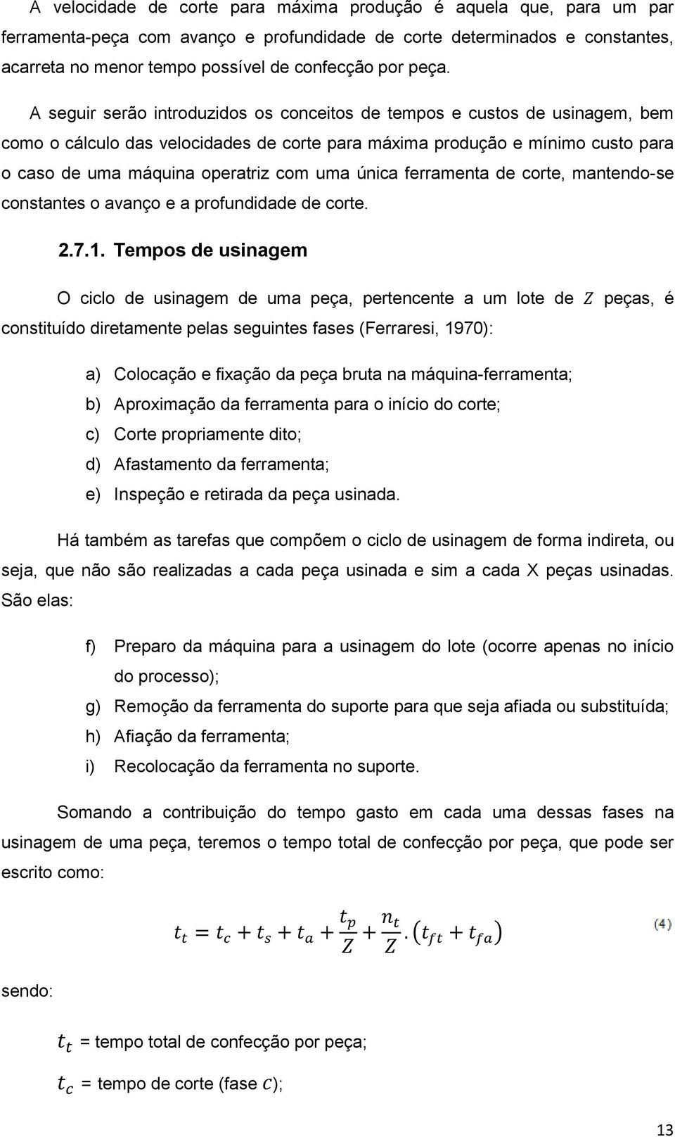 uma única ferramenta de corte, mantendo-se constantes o avanço e a profundidade de corte. 2.7.1.