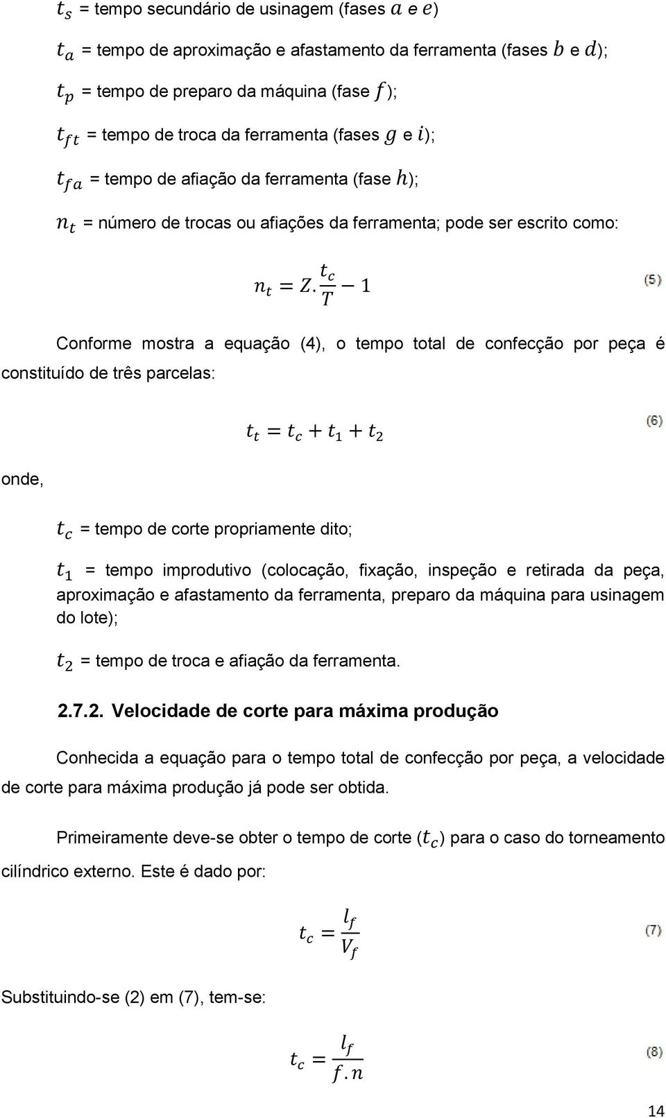 onde, = tempo de corte propriamente dito; = tempo improdutivo (colocação, fixação, inspeção e retirada da peça, aproximação e afastamento da ferramenta, preparo da máquina para usinagem do lote); =