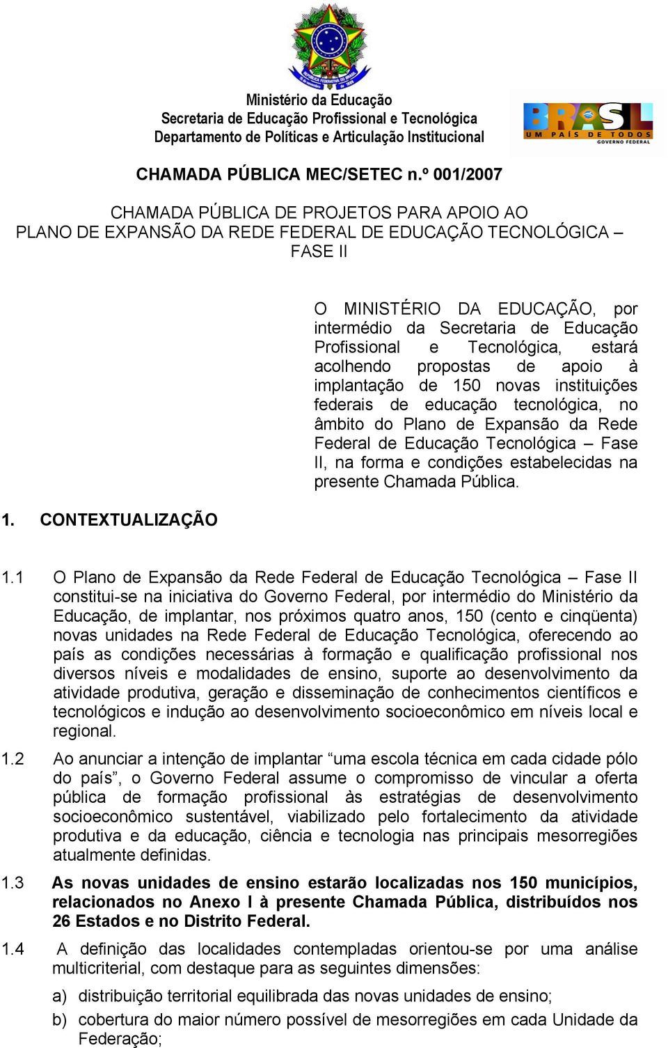 CONTEXTUALIZAÇÃO O MINISTÉRIO DA EDUCAÇÃO, por intermédio da Secretaria de Educação Profissional e Tecnológica, estará acolhendo propostas de apoio à implantação de 150 novas instituições federais de