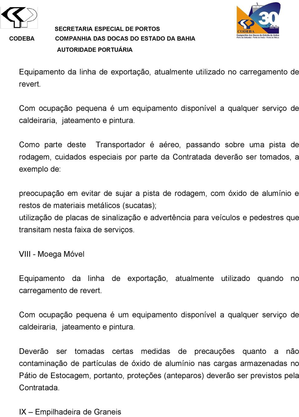 rodagem, com óxido de alumínio e restos de materiais metálicos (sucatas); utilização de placas de sinalização e advertência para veículos e pedestres que transitam nesta faixa de serviços.