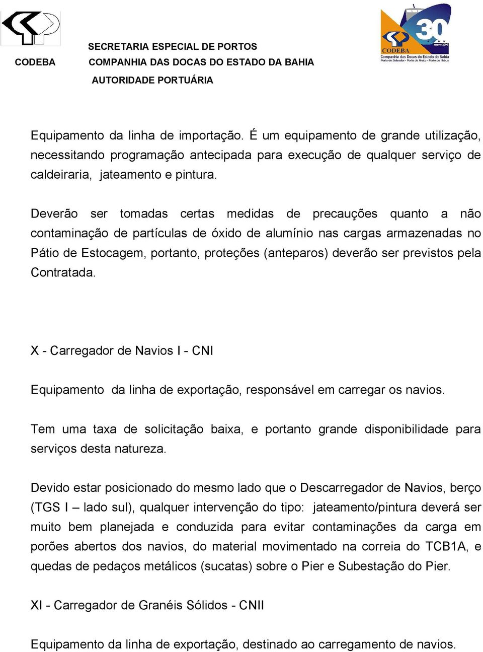 previstos pela Contratada. X - Carregador de Navios I - CNI Equipamento da linha de exportação, responsável em carregar os navios.