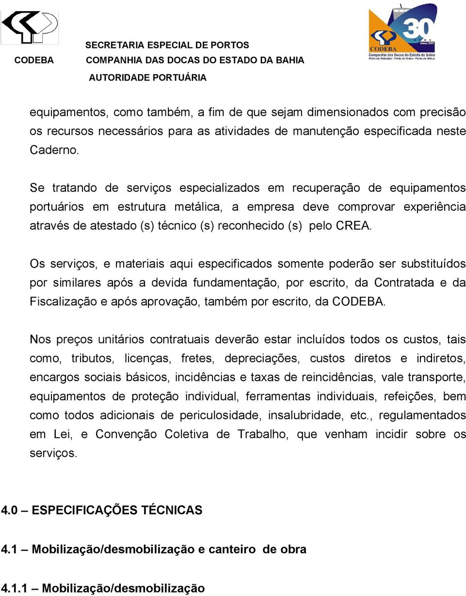 CREA. Os serviços, e materiais aqui especificados somente poderão ser substituídos por similares após a devida fundamentação, por escrito, da Contratada e da Fiscalização e após aprovação, também por