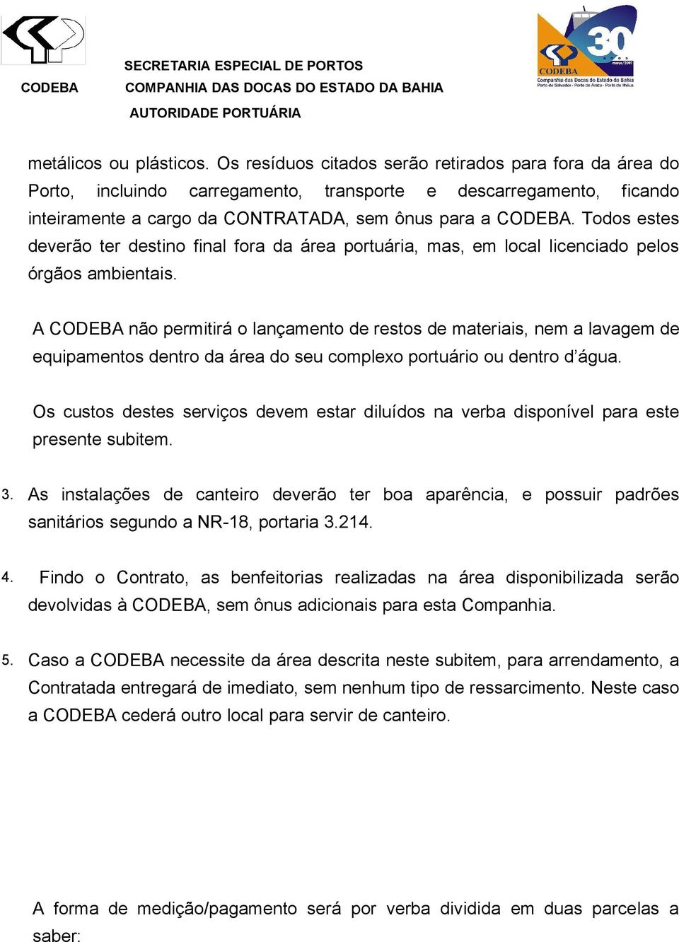 Todos estes deverão ter destino final fora da área portuária, mas, em local licenciado pelos órgãos ambientais.