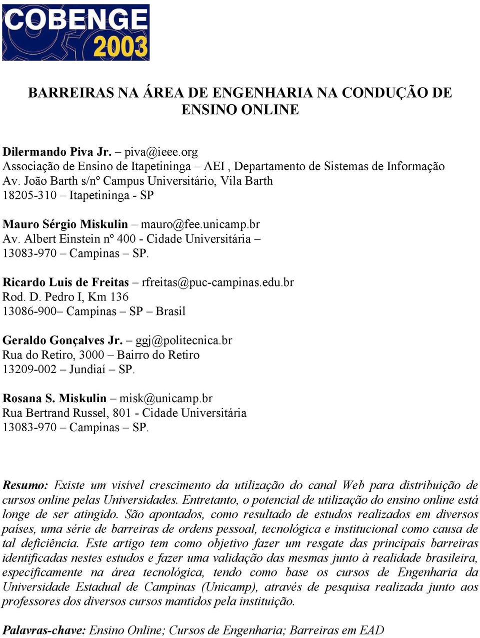 Ricardo Luis de Freitas rfreitas@puc-campinas.edu.br Rod. D. Pedro I, Km 136 13086-900 Campinas SP Brasil Geraldo Gonçalves Jr. ggj@politecnica.