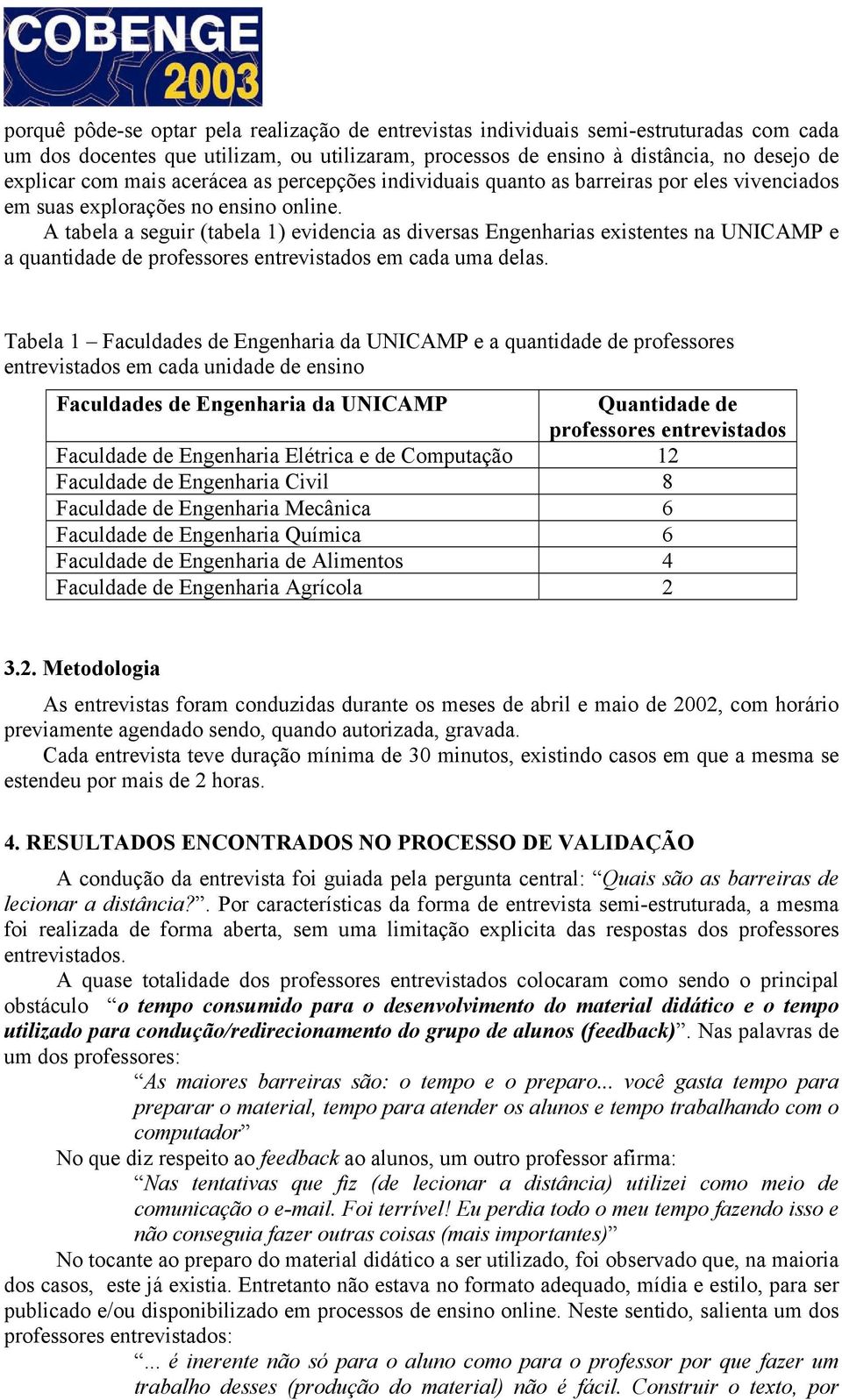 A tabela a seguir (tabela 1) evidencia as diversas Engenharias existentes na UNICAMP e a quantidade de professores entrevistados em cada uma delas.