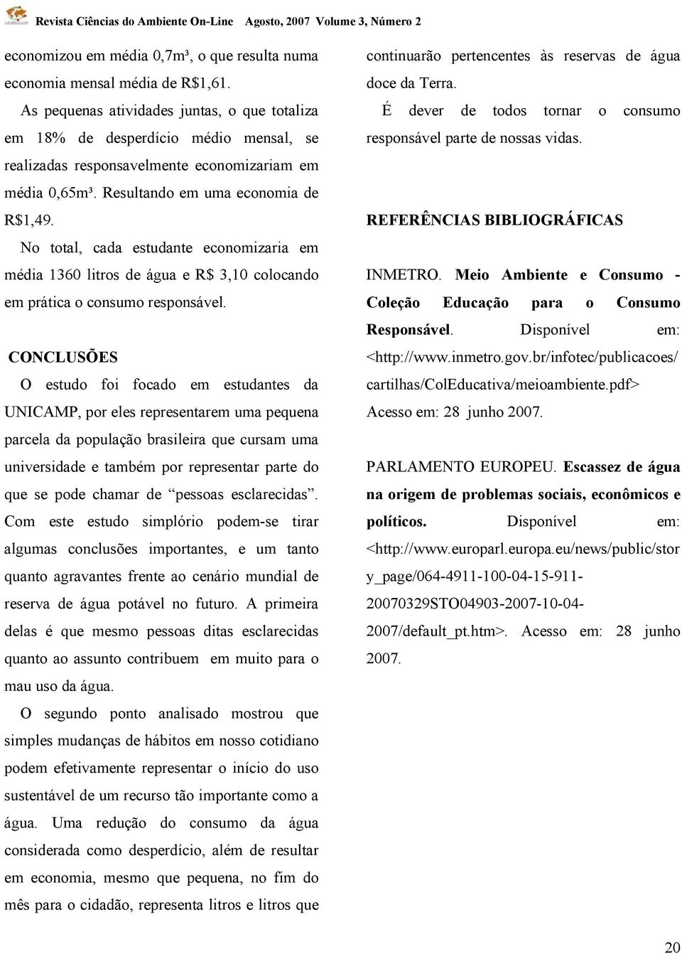 No total, cada estudante economizaria em média 1360 litros de água e R$ 3,10 colocando em prática o consumo responsável.