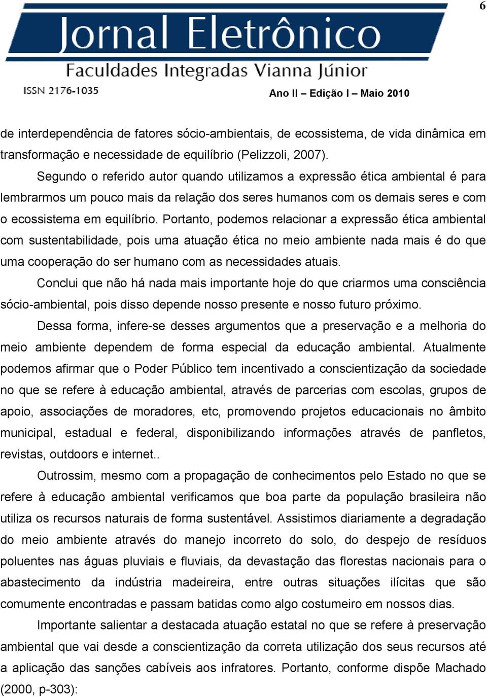 Portanto, podemos relacionar a expressão ética ambiental com sustentabilidade, pois uma atuação ética no meio ambiente nada mais é do que uma cooperação do ser humano com as necessidades atuais.