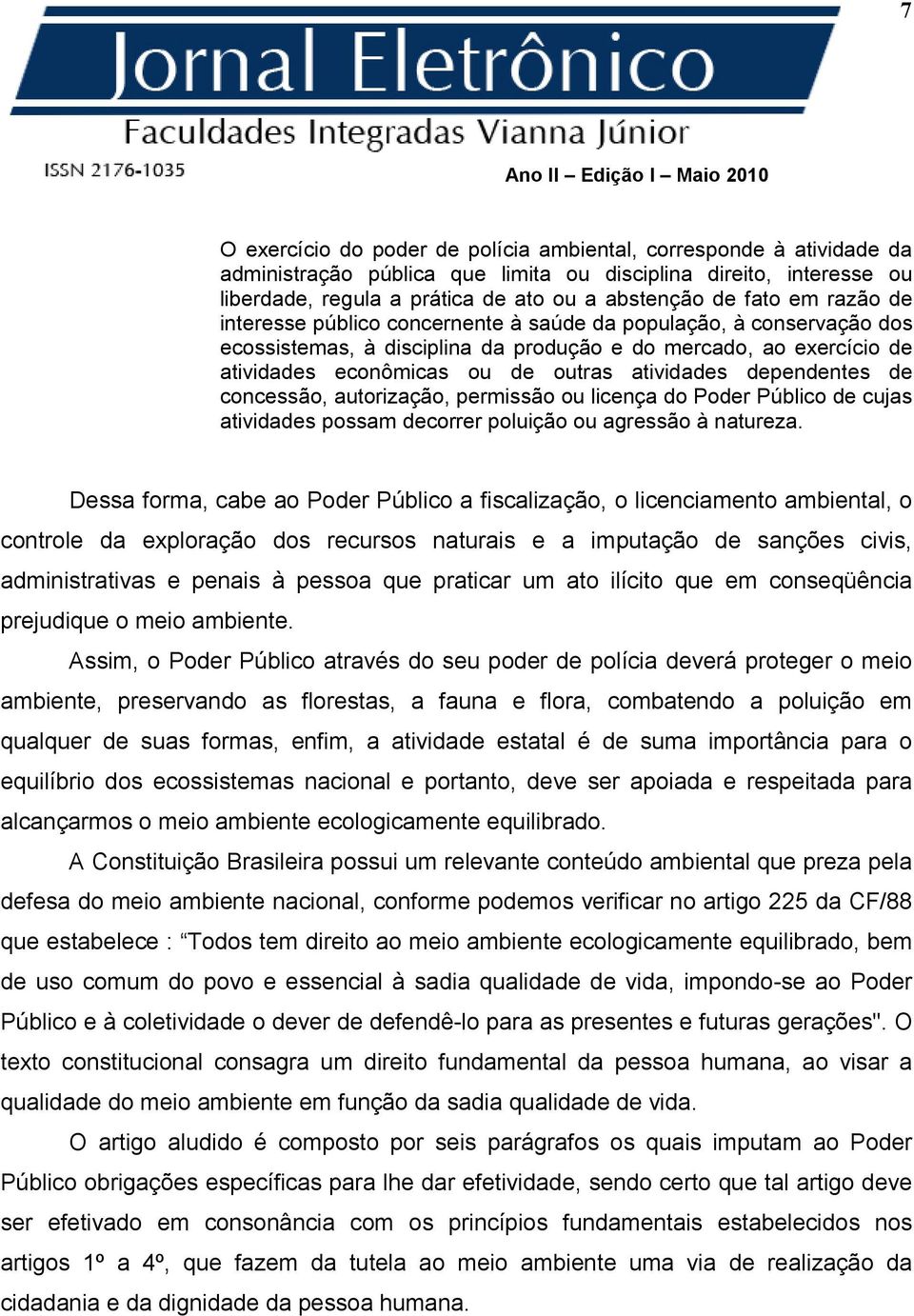 dependentes de concessão, autorização, permissão ou licença do Poder Público de cujas atividades possam decorrer poluição ou agressão à natureza.