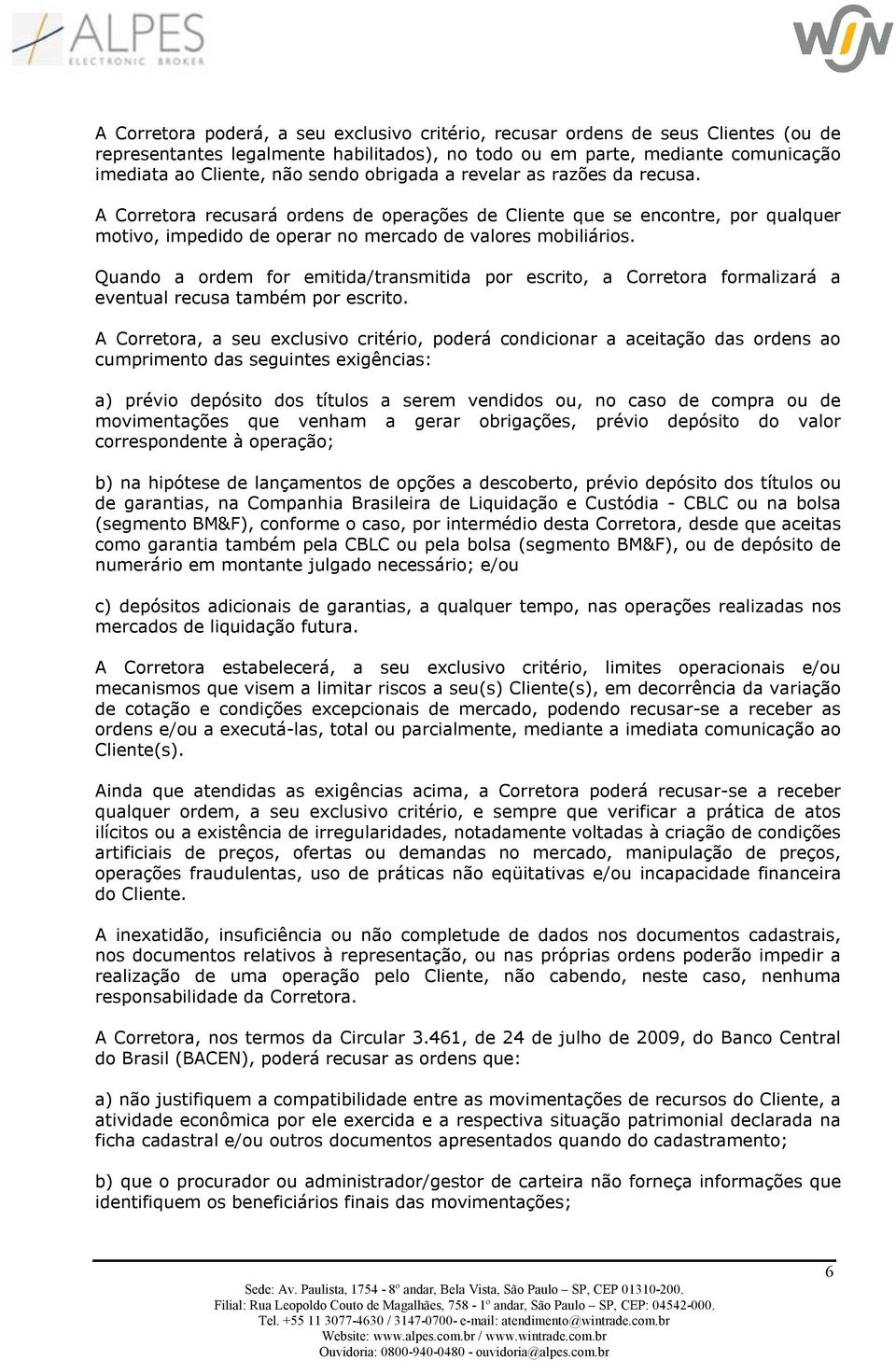 Quando a ordem for emitida/transmitida por escrito, a Corretora formalizará a eventual recusa também por escrito.