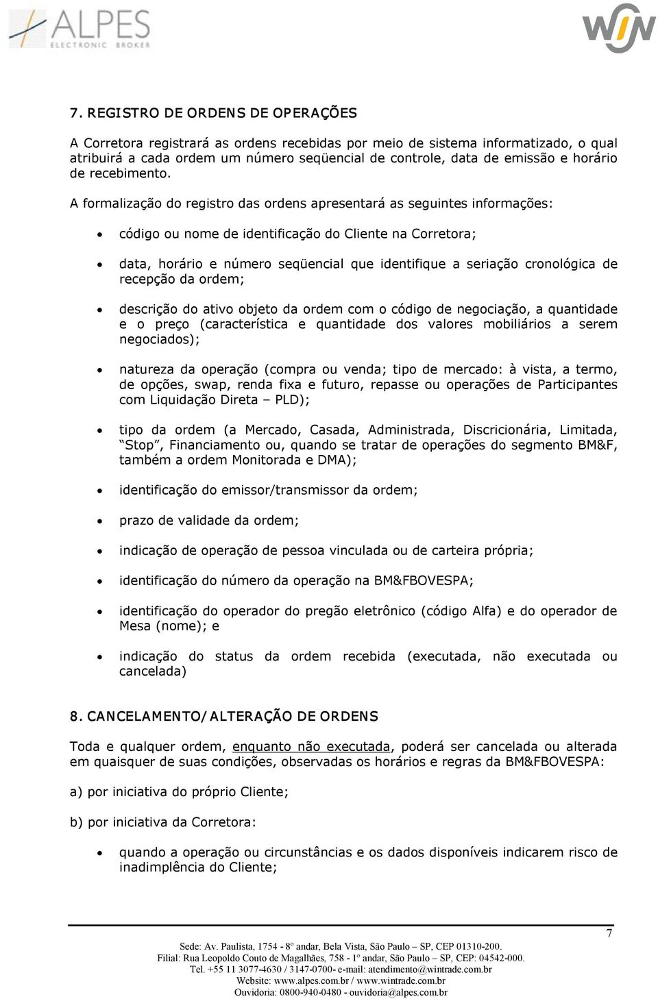 A formalização do registro das ordens apresentará as seguintes informações: código ou nome de identificação do Cliente na Corretora; data, horário e número seqüencial que identifique a seriação