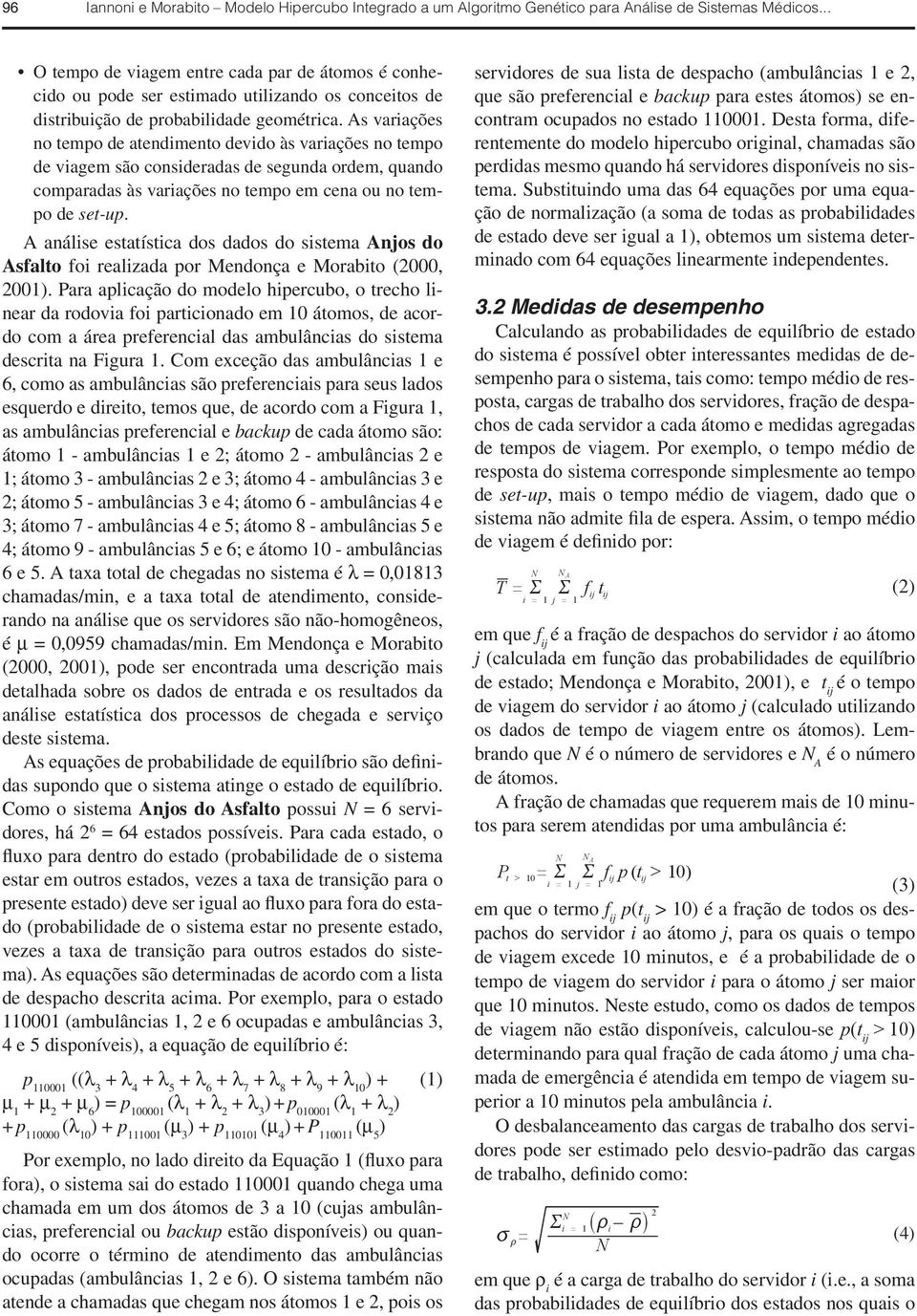 As variações no tempo de atendimento devido às variações no tempo de viagem são consideradas de segunda ordem, quando comparadas às variações no tempo em cena ou no tempo de set-up.