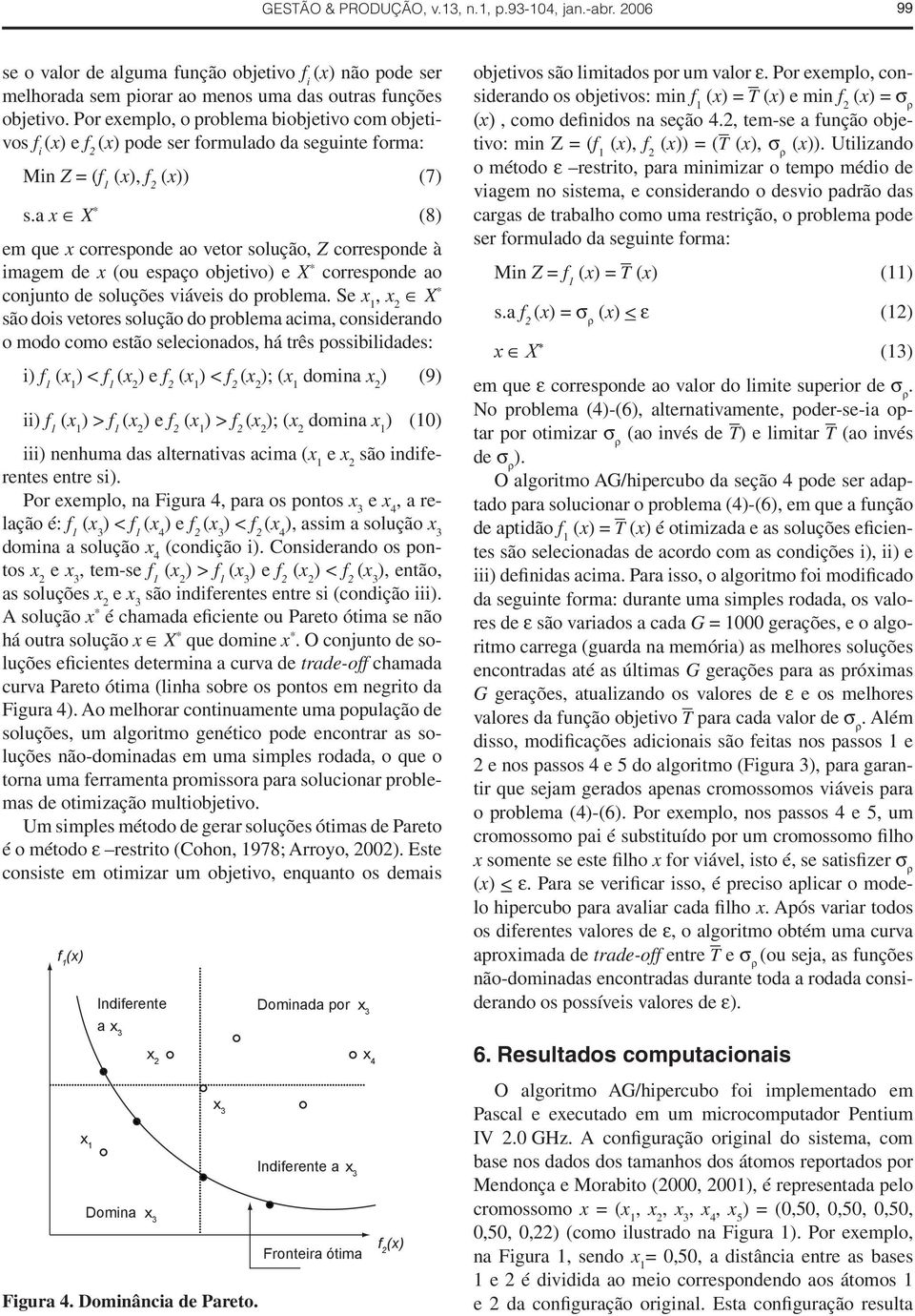 a x X * (8) em que x corresponde ao vetor solução, Z corresponde à imagem de x (ou espaço objetivo) e X * corresponde ao conjunto de soluções viáveis do problema.