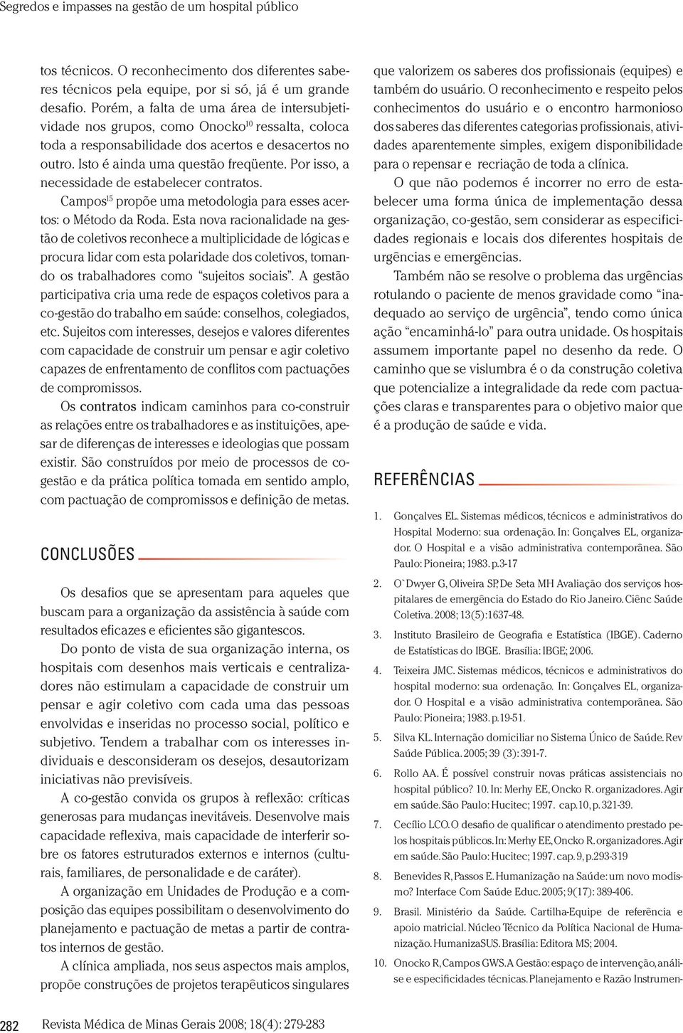 Por isso, a necessidade de estabelecer contratos. Campos 15 propõe uma metodologia para esses acertos: o Método da Roda.